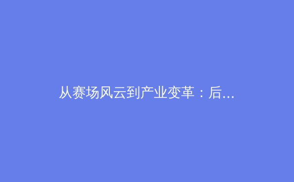 从赛场风云到产业变革：后疫情时代职业体育的转型与挑战